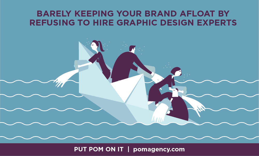 Barely Keeping Your Brand Afloat by Refusing to Hire Graphic Design Experts - Marketing That Sucks - Pomerantz Marketing