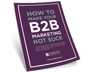 How to Make Your B2B Marketing Not Suck - Pomerantz Marketing